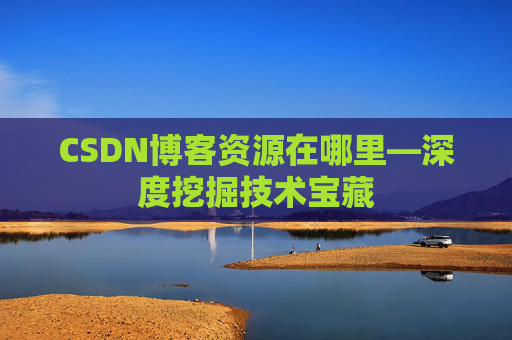 CSDN博客资源在哪里—深度挖掘技术宝藏